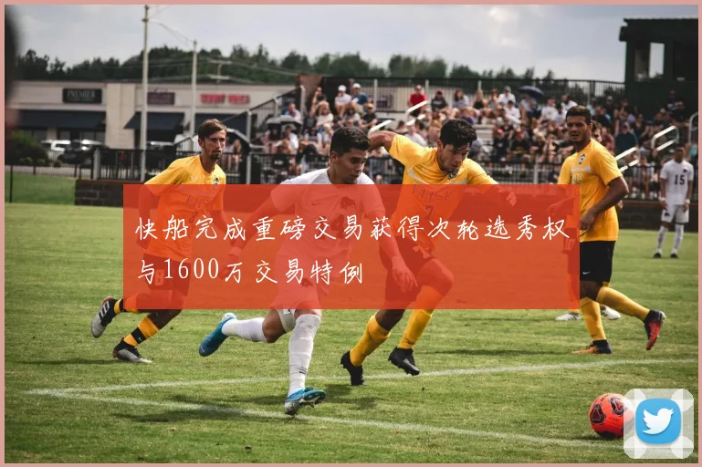 快船完成重磅交易获得次轮选秀权与1600万交易特例